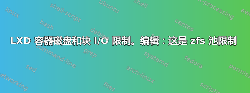 LXD 容器磁盘和块 I/O 限制。编辑：这是 zfs 池限制