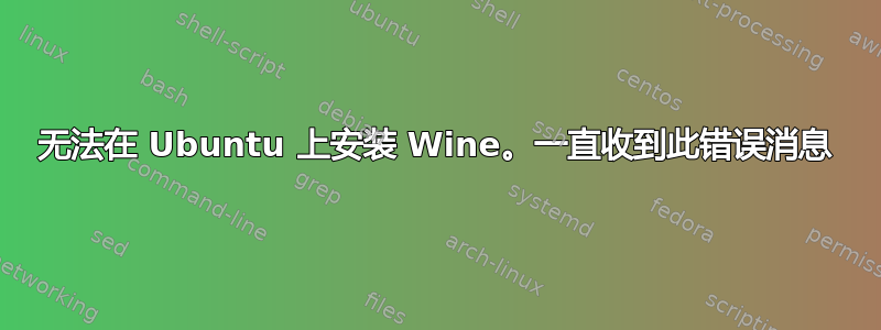 无法在 Ubuntu 上安装 Wine。一直收到此错误消息