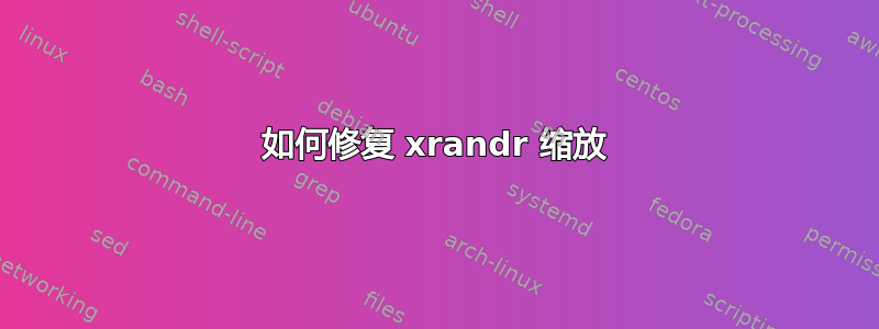 如何修复 xrandr 缩放