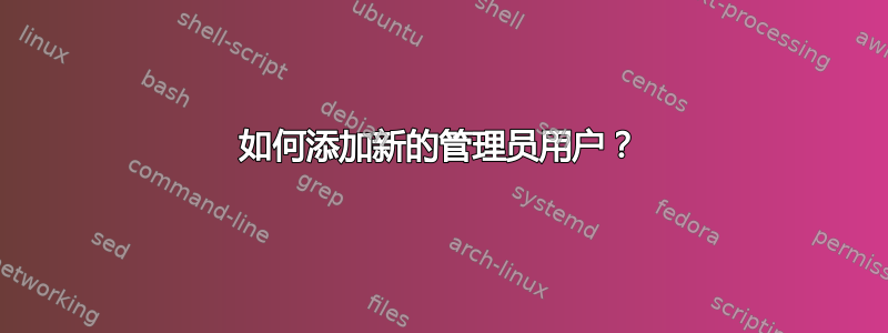 如何添加新的管理员用户？