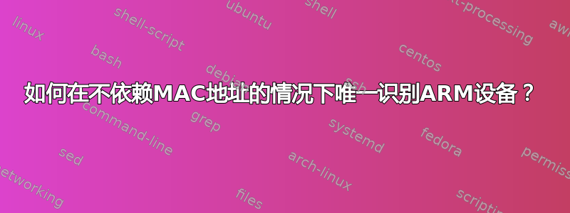 如何在不依赖MAC地址的情况下唯一识别ARM设备？