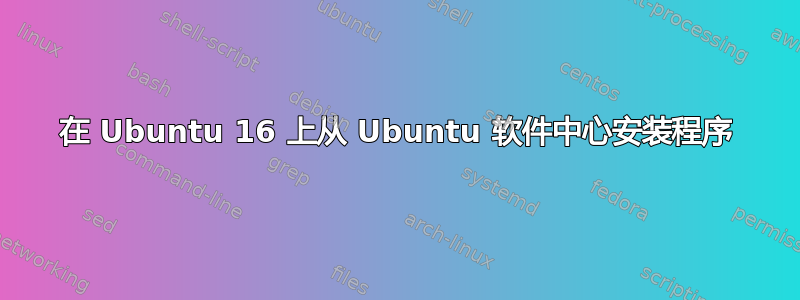 在 Ubuntu 16 上从 Ubuntu 软件中心安装程序