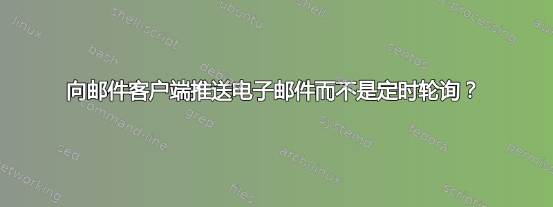 向邮件客户端推送电子邮件而不是定时轮询？