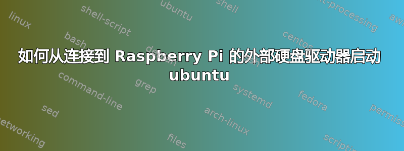 如何从连接到 Raspberry Pi 的外部硬盘驱动器启动 ubuntu