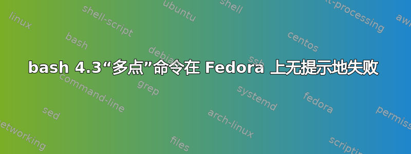 bash 4.3“多点”命令在 Fedora 上无提示地失败