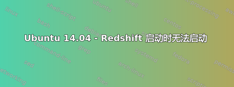 Ubuntu 14.04 - Redshift 启动时无法启动