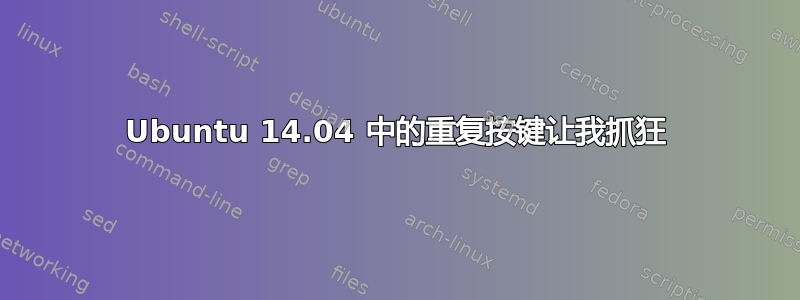 Ubuntu 14.04 中的重复按键让我抓狂