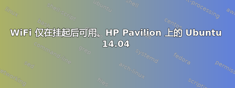 WiFi 仅在挂起后可用。HP Pavilion 上的 Ubuntu 14.04