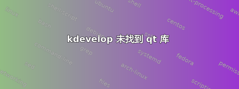 kdevelop 未找到 qt 库