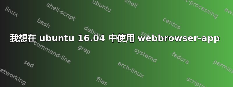 我想在 ubuntu 16.04 中使用 webbrowser-app