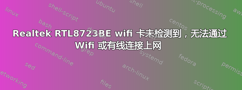 Realtek RTL8723BE wifi 卡未检测到，无法通过 Wifi 或有线连接上网 