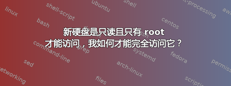 新硬盘是只读且只有 root 才能访问，我如何才能完全访问它？