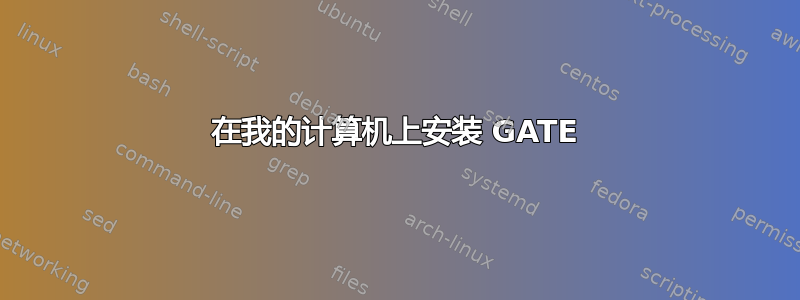 在我的计算机上安装 GATE