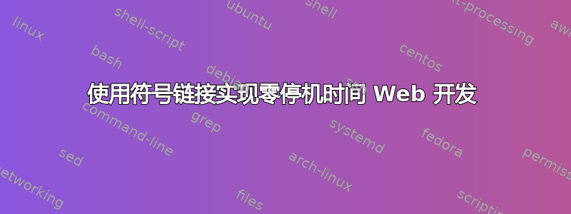 使用符号链接实现零停机时间 Web 开发