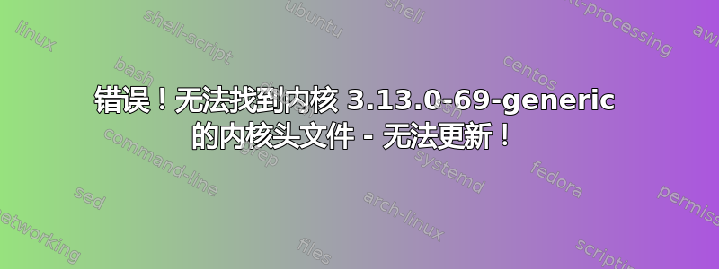 错误！无法找到内核 3.13.0-69-generic 的内核头文件 - 无法更新！