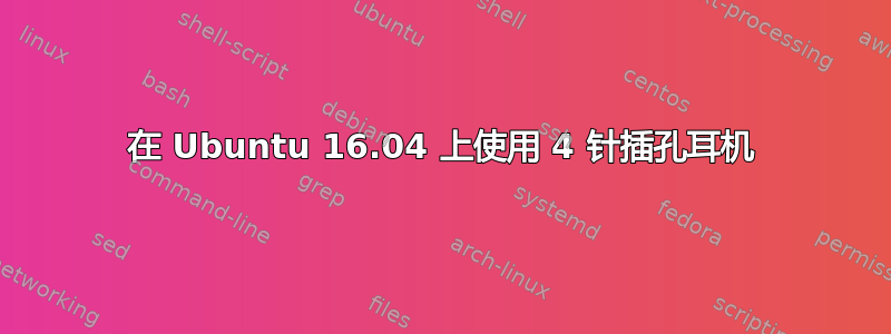 在 Ubuntu 16.04 上使用 4 针插孔耳机