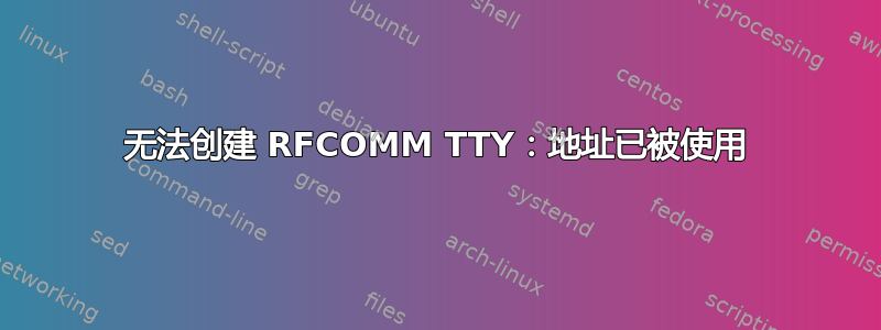 无法创建 RFCOMM TTY：地址已被使用