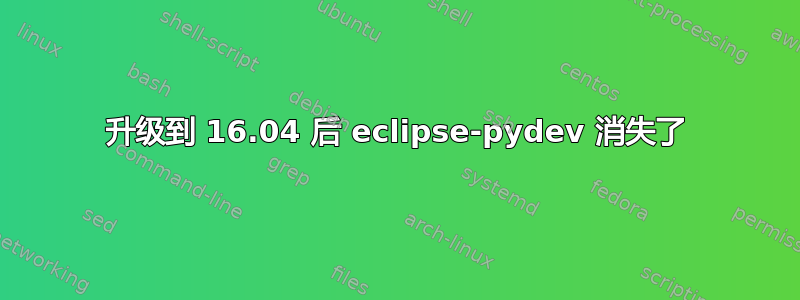 升级到 16.04 后 eclipse-pydev 消失了