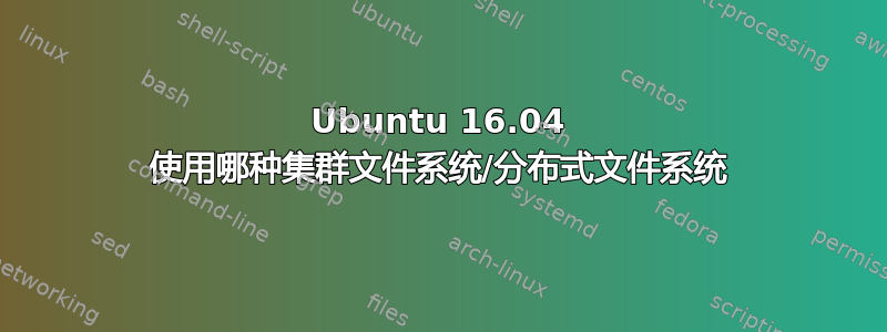 Ubuntu 16.04 使用哪种集群文件系统/分布式文件系统