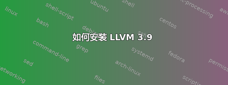 如何安装 LLVM 3.9