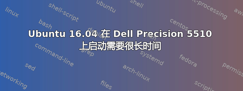 Ubuntu 16.04 在 Dell Precision 5510 上启动需要很长时间