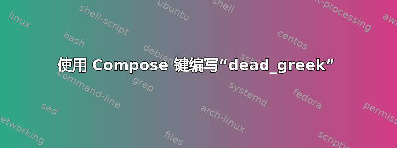 使用 Compose 键编写“dead_greek”