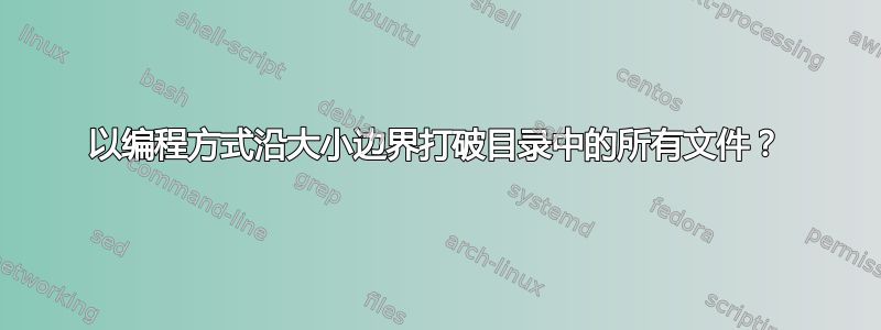 以编程方式沿大小边界打破目录中的所有文件？