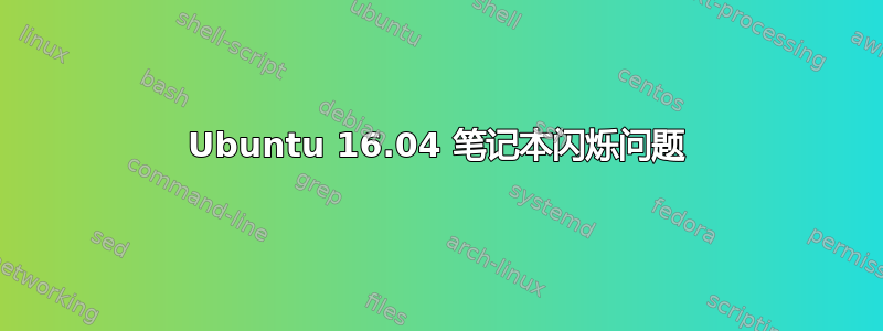 Ubuntu 16.04 笔记本闪烁问题