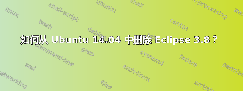 如何从 Ubuntu 14.04 中删除 Eclipse 3.8？