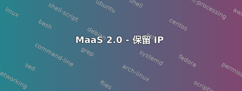 MaaS 2.0 - 保留 IP