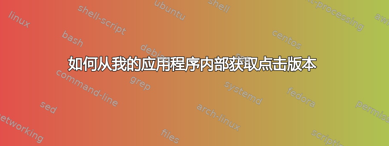 如何从我的应用程序内部获取点击版本