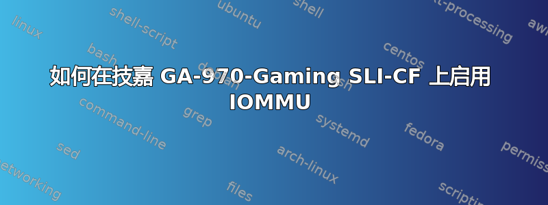 如何在技嘉 GA-970-Gaming SLI-CF 上启用 IOMMU