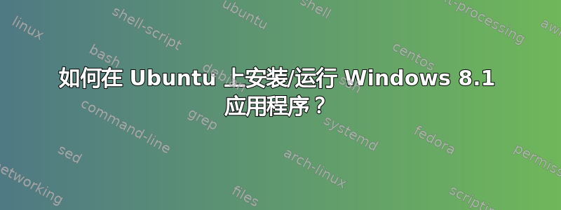 如何在 Ubuntu 上安装/运行 Windows 8.1 应用程序？