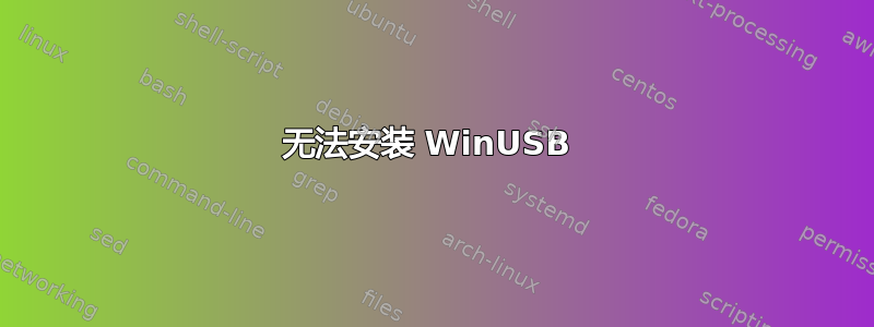 无法安装 WinUSB 