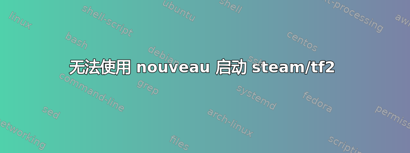 无法使用 nouveau 启动 steam/tf2