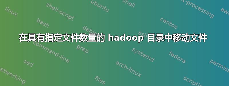 在具有指定文件数量的 hadoop 目录中移动文件