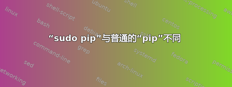 “sudo pip”与普通的“pip”不同