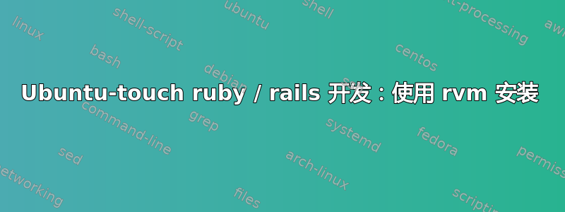 Ubuntu-touch ruby​​ / rails 开发：使用 rvm 安装