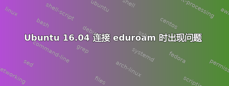 Ubuntu 16.04 连接 eduroam 时出现问题