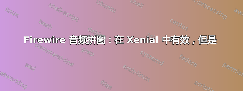 Firewire 音频拼图：在 Xenial 中有效，但是