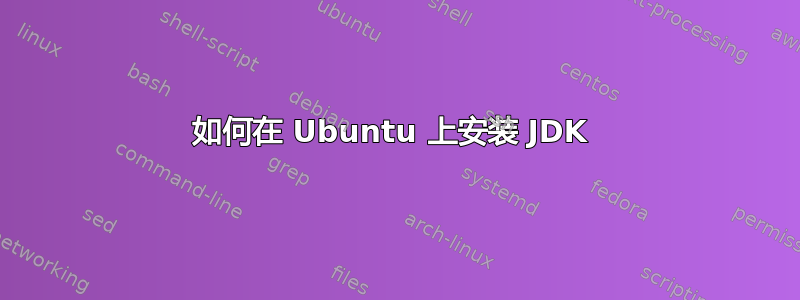 如何在 Ubuntu 上安装 JDK 