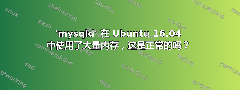 'mysqld' 在 Ubuntu 16.04 中使用了大量内存，这是正常的吗？