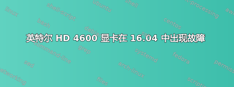 英特尔 HD 4600 显卡在 16.04 中出现故障