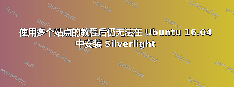 使用多个站点的教程后仍无法在 Ubuntu 16.04 中安装 Silverlight