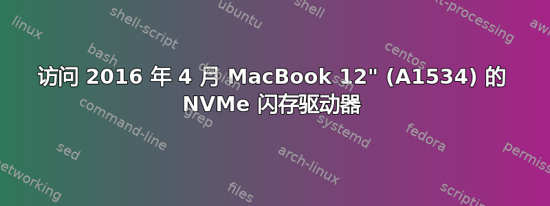 访问 2016 年 4 月 MacBook 12" (A1534) 的 NVMe 闪存驱动器