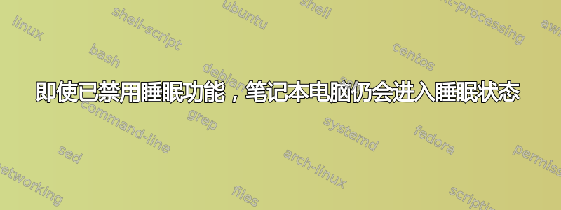 即使已禁用睡眠功能，笔记本电脑仍会进入睡眠状态