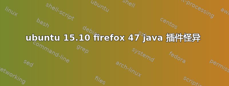 ubuntu 15.10 firefox 47 java 插件怪异