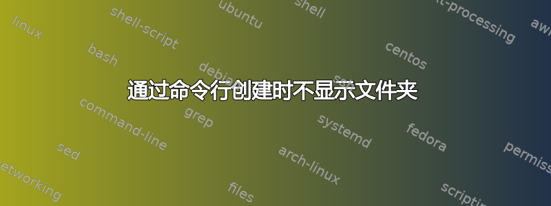 通过命令行创建时不显示文件夹