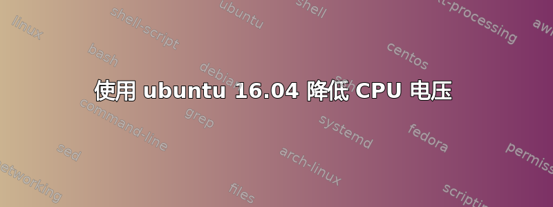 使用 ubuntu 16.04 降低 CPU 电压