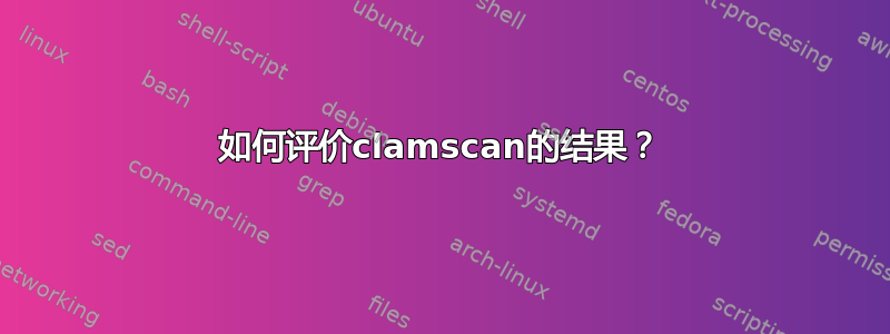 如何评价clamscan的结果？